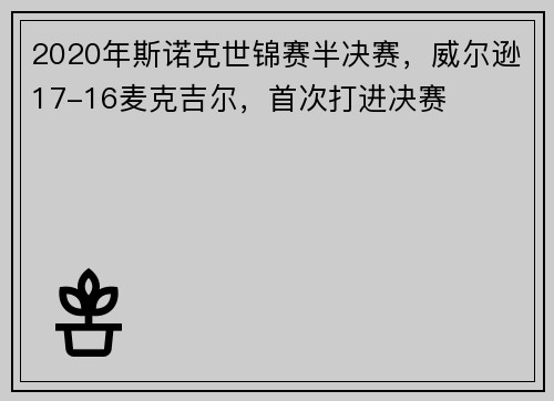 2020年斯诺克世锦赛半决赛，威尔逊17-16麦克吉尔，首次打进决赛