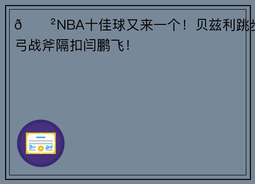 😲NBA十佳球又来一个！贝兹利跳步满弓战斧隔扣闫鹏飞！